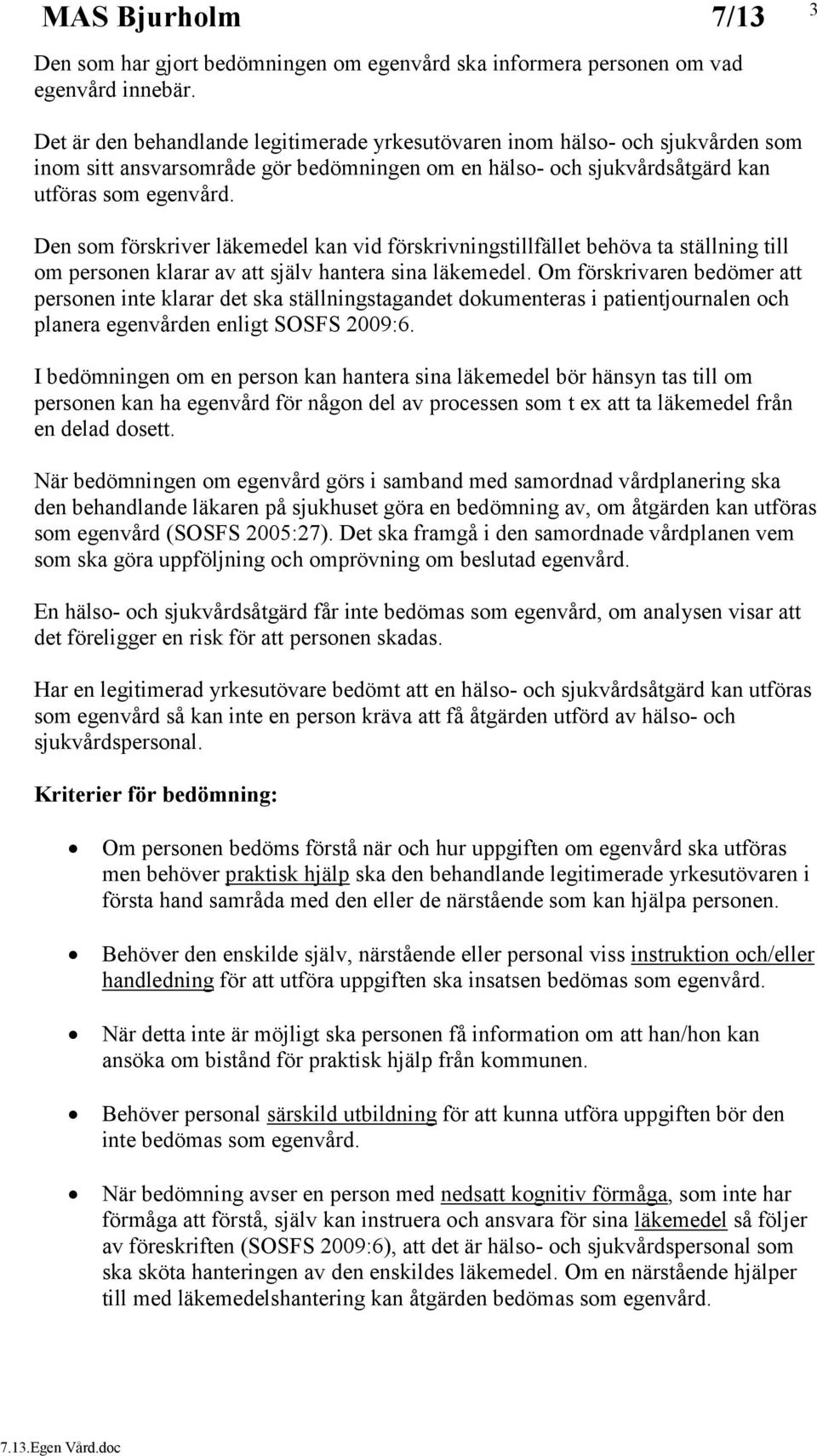Den som förskriver läkemedel kan vid förskrivningstillfället behöva ta ställning till om personen klarar av att själv hantera sina läkemedel.