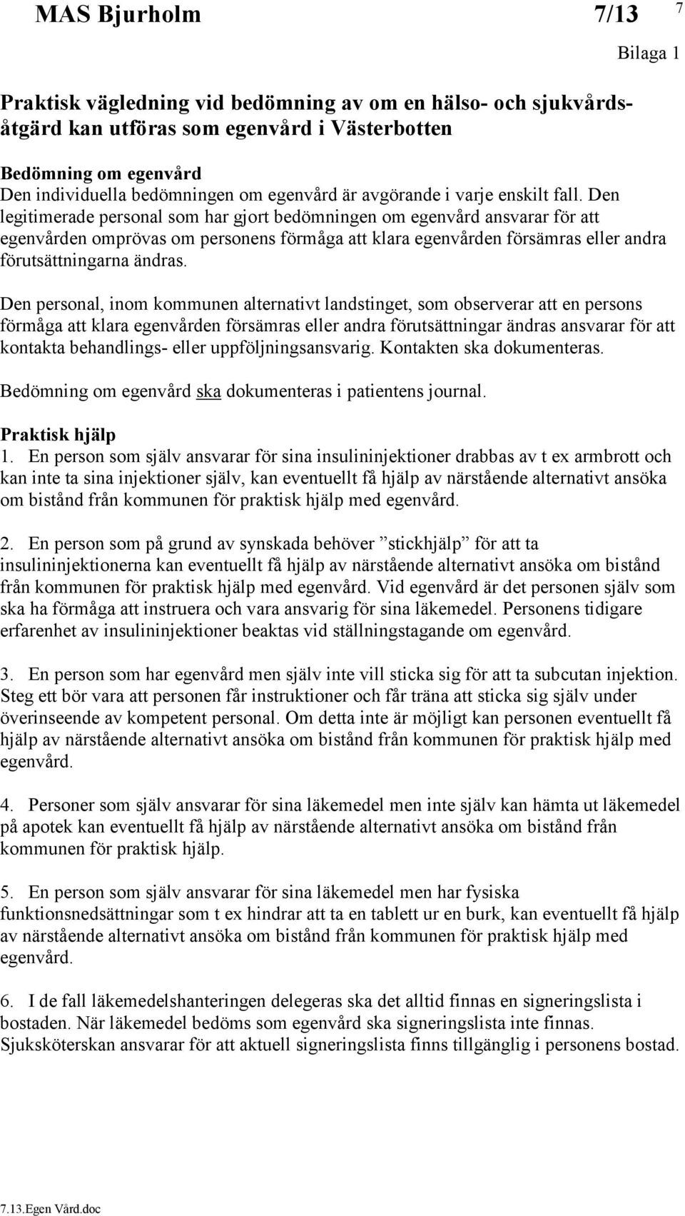 Den legitimerade personal som har gjort bedömningen om egenvård ansvarar för att egenvården omprövas om personens förmåga att klara egenvården försämras eller andra förutsättningarna ändras.