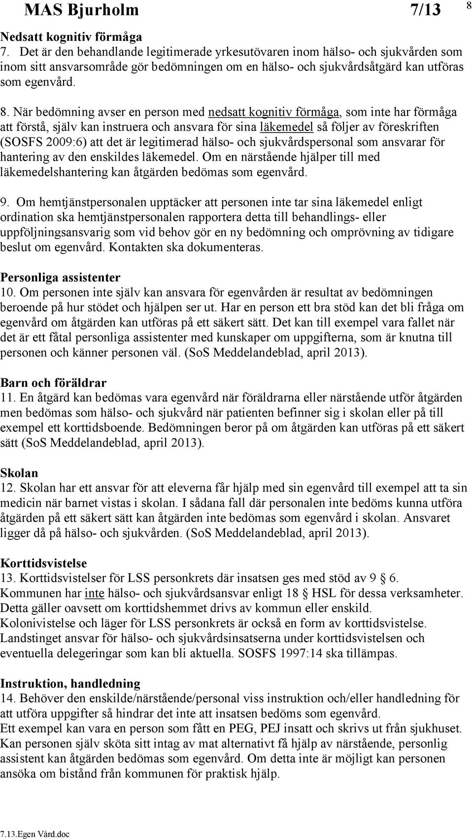 När bedömning avser en person med nedsatt kognitiv förmåga, som inte har förmåga att förstå, själv kan instruera och ansvara för sina läkemedel så följer av föreskriften (SOSFS 2009:6) att det är