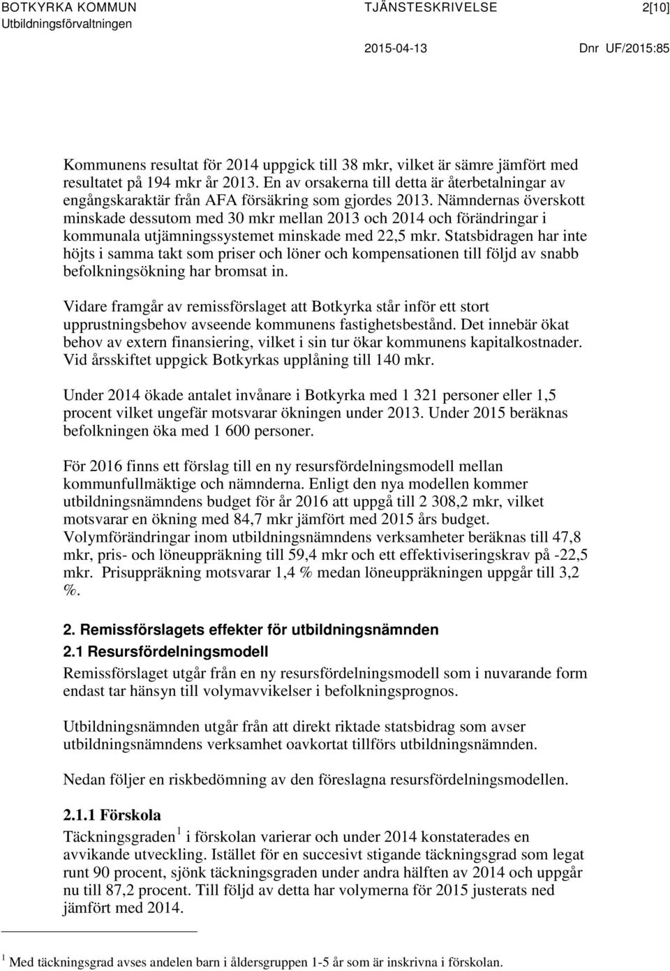 Nämndernas överskott minskade dessutom med 30 mkr mellan 2013 och 2014 och förändringar i kommunala utjämningssystemet minskade med 22,5 mkr.