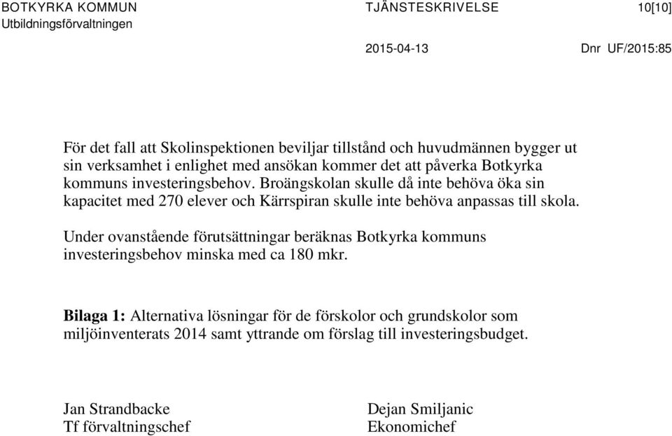 Broängskolan skulle då inte behöva öka sin kapacitet med 270 elever och Kärrspiran skulle inte behöva anpassas till skola.