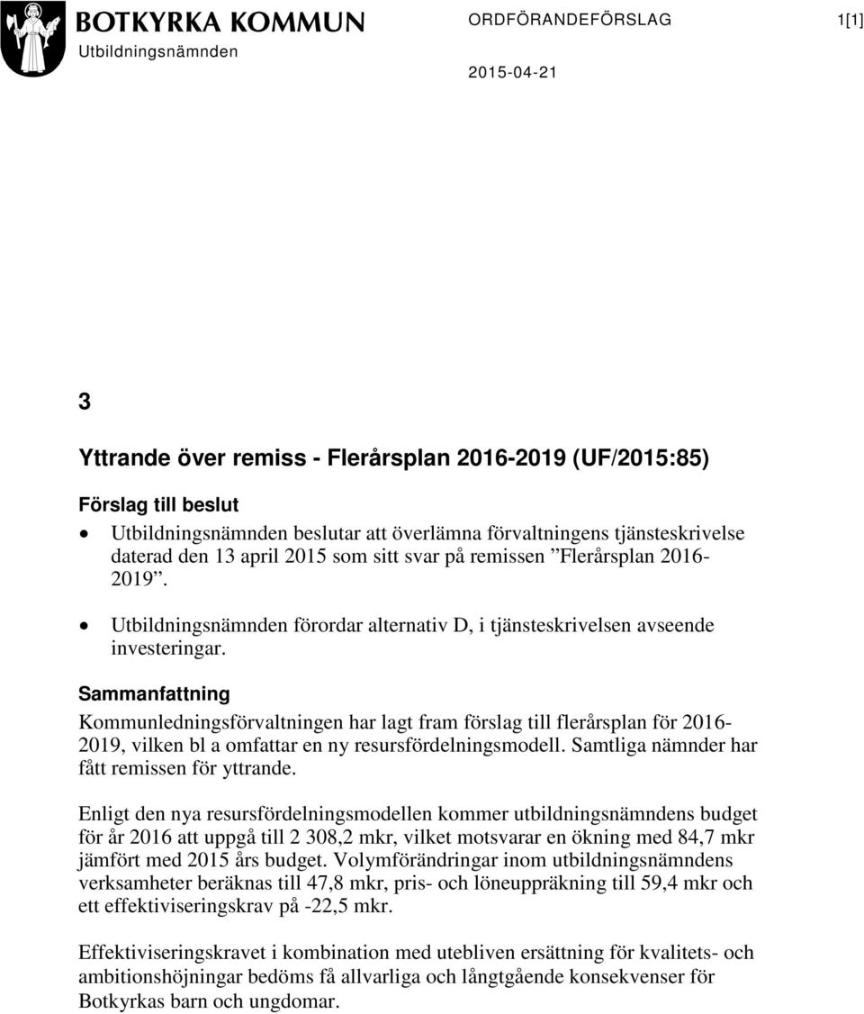 Sammanfattning Kommunledningsförvaltningen har lagt fram förslag till flerårsplan för 2016-2019, vilken bl a omfattar en ny resursfördelningsmodell. Samtliga nämnder har fått remissen för yttrande.