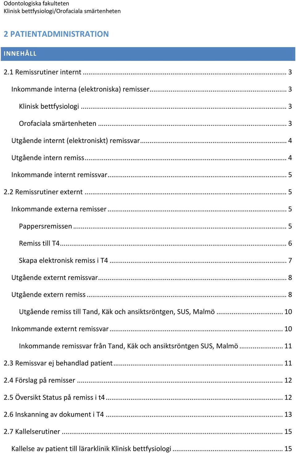 .. 5 Inkommande externa remisser... 5 Pappersremissen... 5 Remiss till T4... 6 Skapa elektronisk remiss i T4... 7 Utgående externt remissvar... 8 Utgående extern remiss.