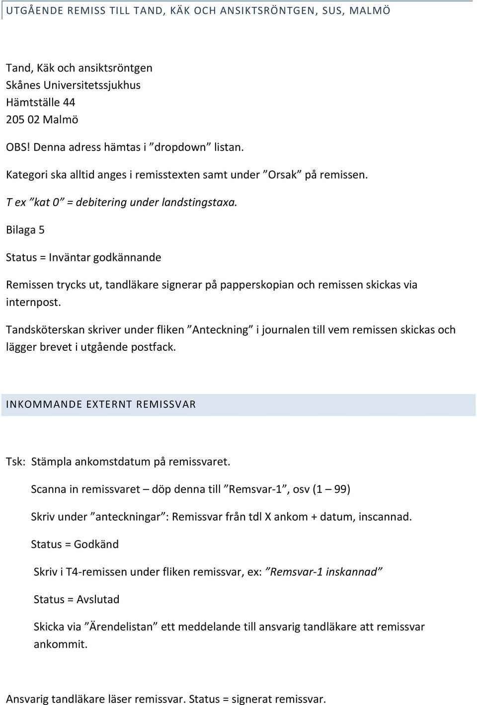 Bilaga 5 Status = Inväntar godkännande Remissen trycks ut, tandläkare signerar på papperskopian och remissen skickas via internpost.