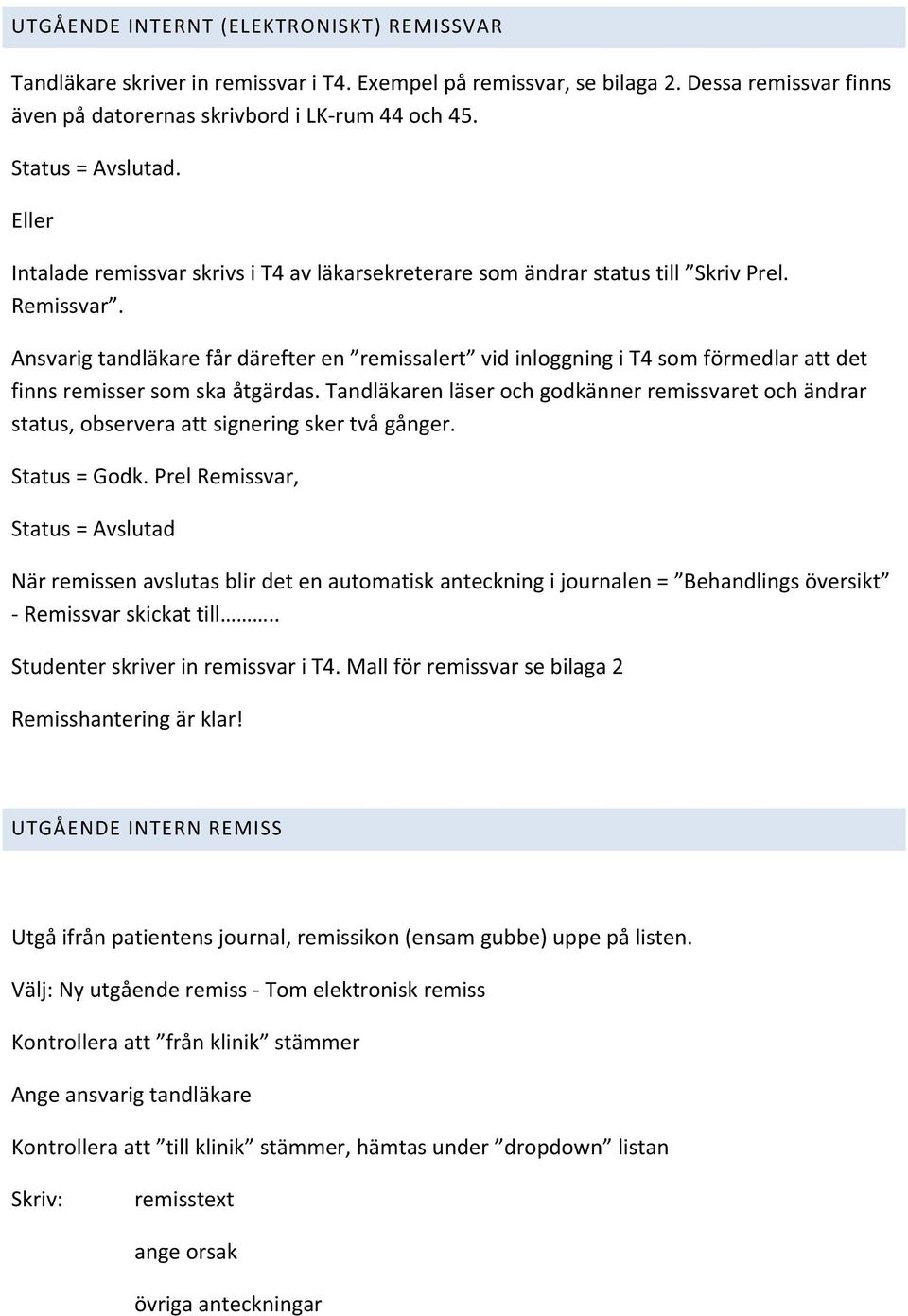 Ansvarig tandläkare får därefter en remissalert vid inloggning i T4 som förmedlar att det finns remisser som ska åtgärdas.