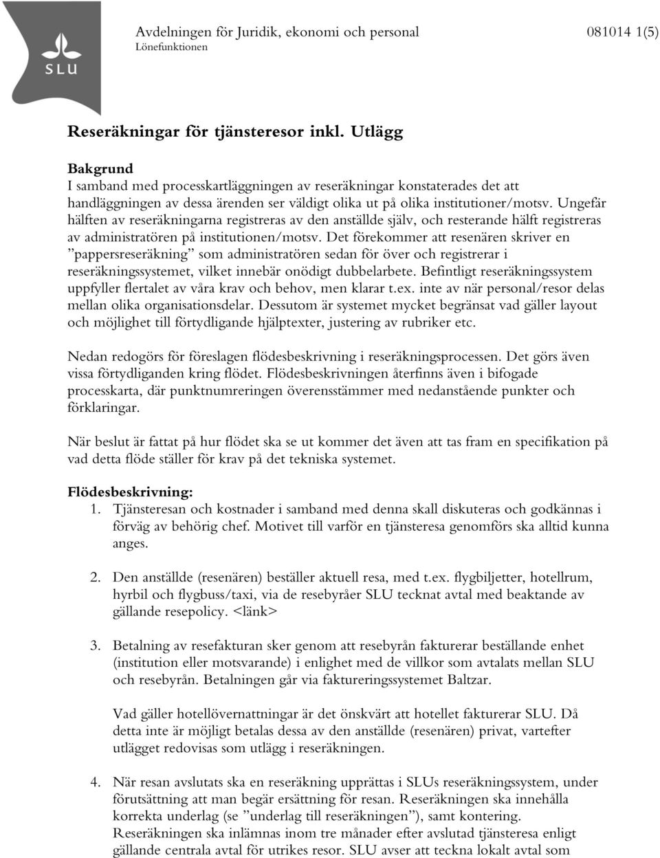 Ungefär hälften av reseräkningarna registreras av den anställde själv, och resterande hälft registreras av administratören på institutionen/motsv.