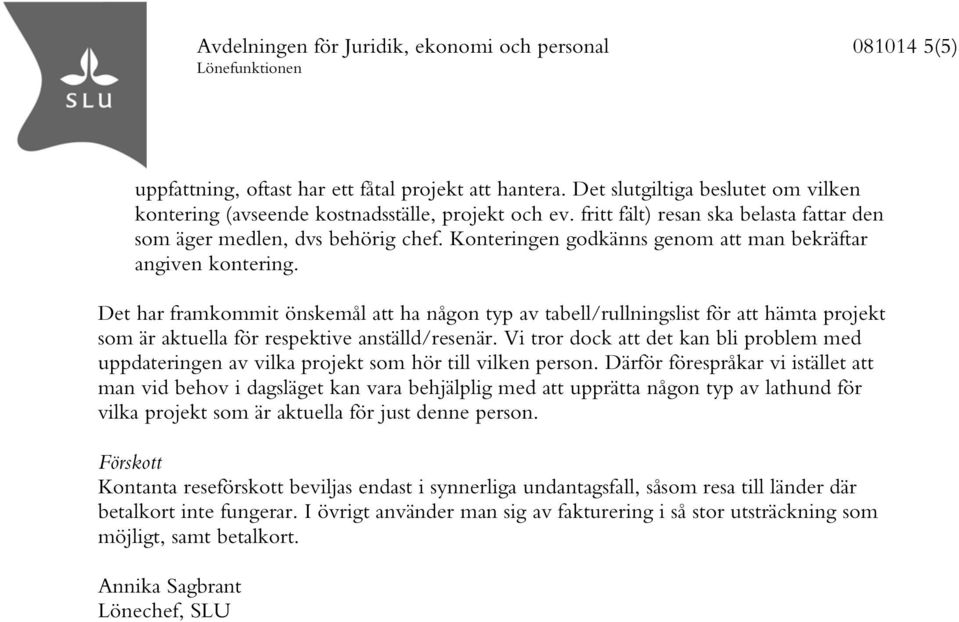 Det har framkommit önskemål att ha någon typ av tabell/rullningslist för att hämta projekt som är aktuella för respektive anställd/resenär.