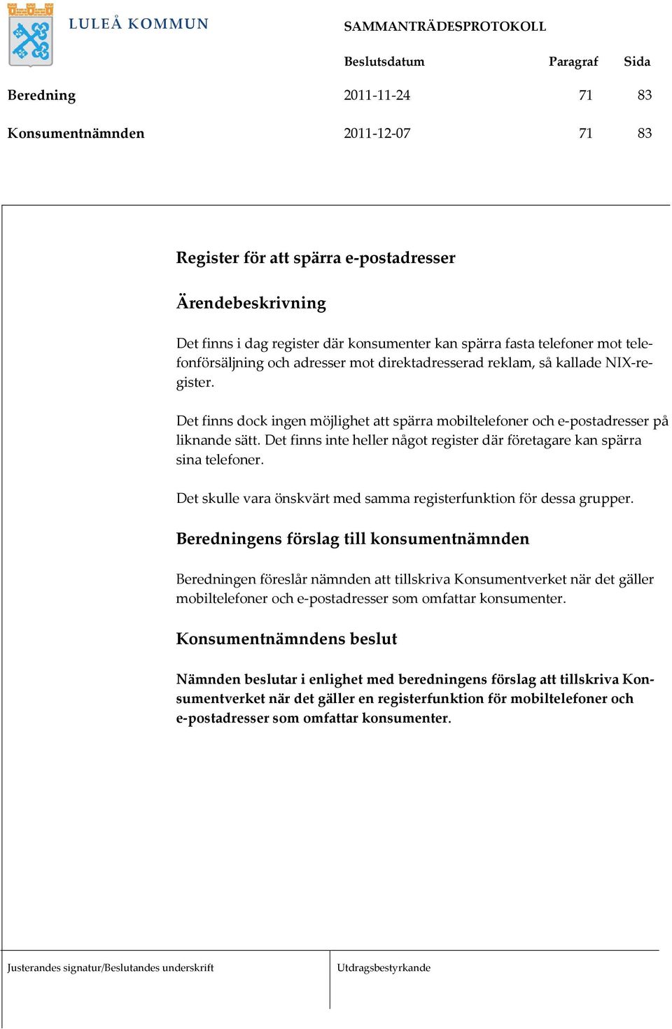 Det finns inte heller något register där företagare kan spärra sina telefoner. Det skulle vara önskvärt med samma registerfunktion för dessa grupper.