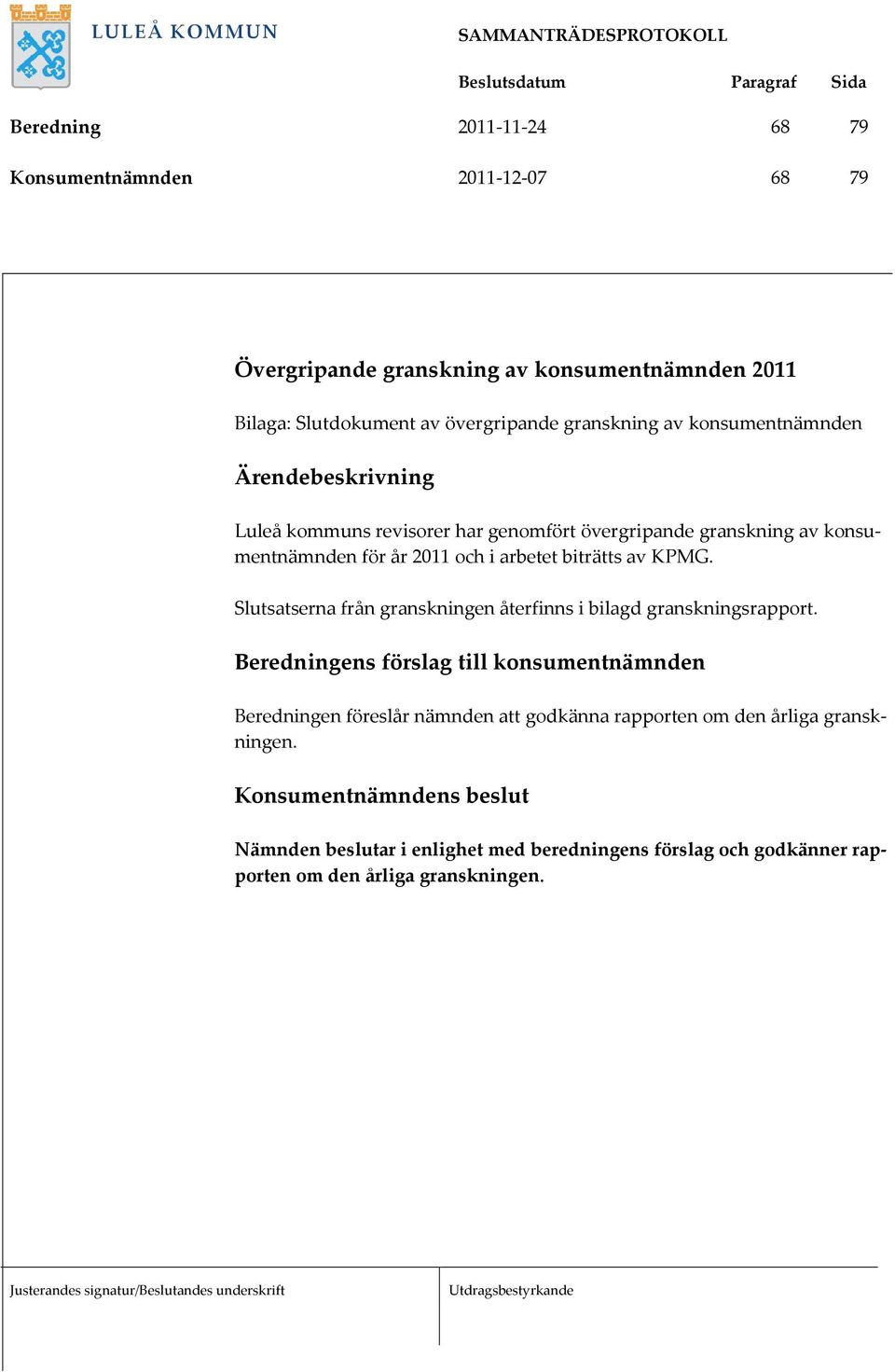 KPMG. Slutsatserna från granskningen återfinns i bilagd granskningsrapport.