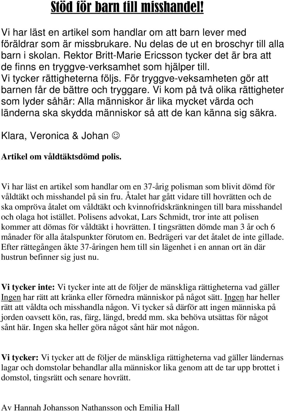 Vi kom på två olika rättigheter som lyder såhär: Alla människor är lika mycket värda och länderna ska skydda människor så att de kan känna sig säkra.