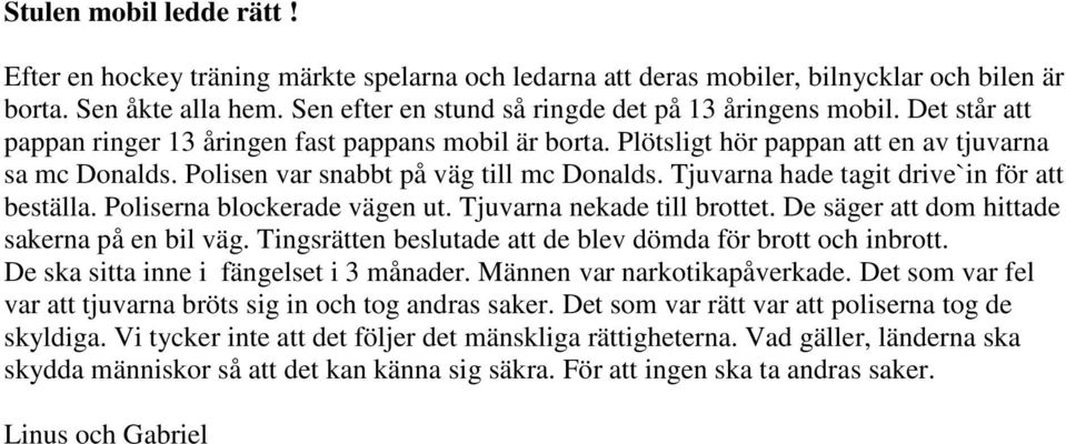 Tjuvarna hade tagit drive`in för att beställa. Poliserna blockerade vägen ut. Tjuvarna nekade till brottet. De säger att dom hittade sakerna på en bil väg.