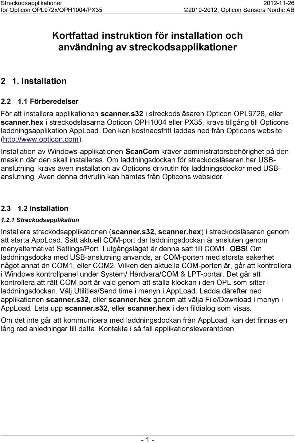 Den kan kostnadsfritt laddas ned från Opticons website (http://www.opticon.com). Installation av Windows-applikationen ScanCom kräver administratörsbehörighet på den maskin där den skall installeras.