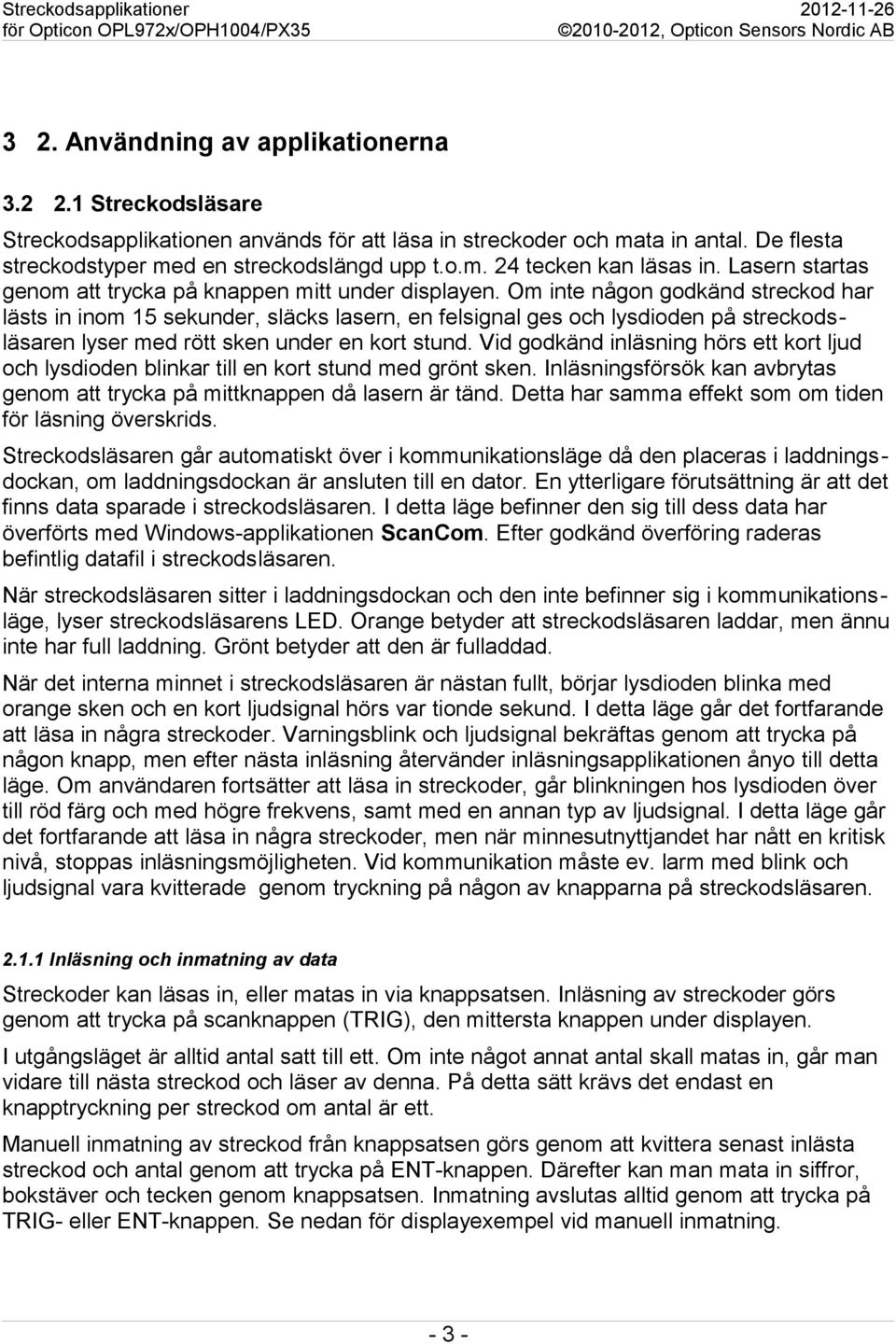 Om inte någon godkänd streckod har lästs in inom 15 sekunder, släcks lasern, en felsignal ges och lysdioden på streckodsläsaren lyser med rött sken under en kort stund.