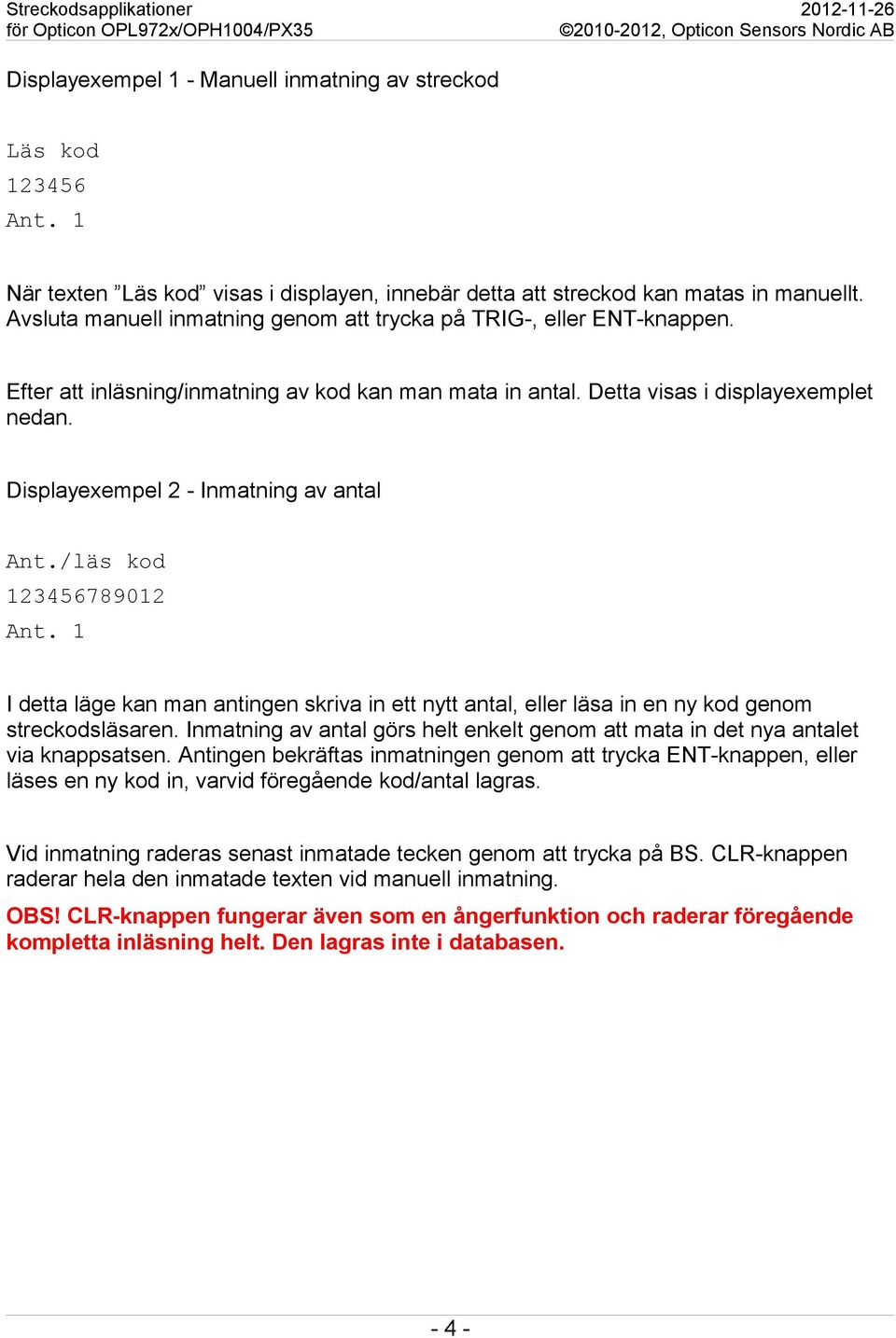 Displayexempel 2 - Inmatning av antal Ant./läs kod 123456789012 Ant. 1 I detta läge kan man antingen skriva in ett nytt antal, eller läsa in en ny kod genom streckodsläsaren.