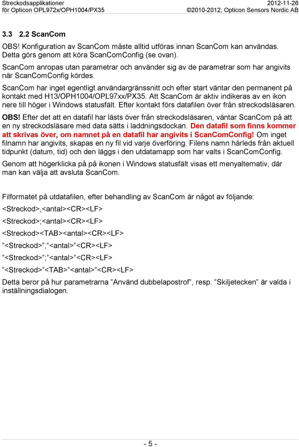 ScanCom har inget egentligt användargränssnitt och efter start väntar den permanent på kontakt med H13/OPH1004/OPL97xx/PX35.