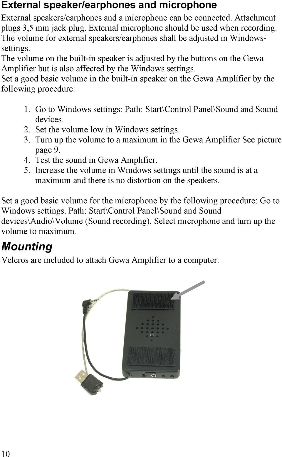 The volume on the built-in speaker is adjusted by the buttons on the Gewa Amplifier but is also affected by the Windows settings.