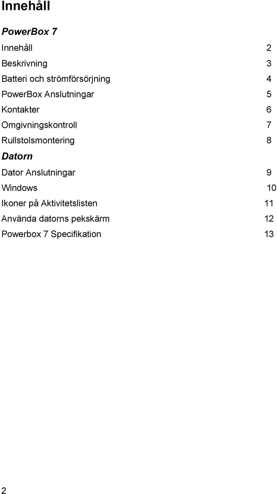 Omgivningskontroll 7 Rullstolsmontering 8 Datorn Dator Anslutningar 9