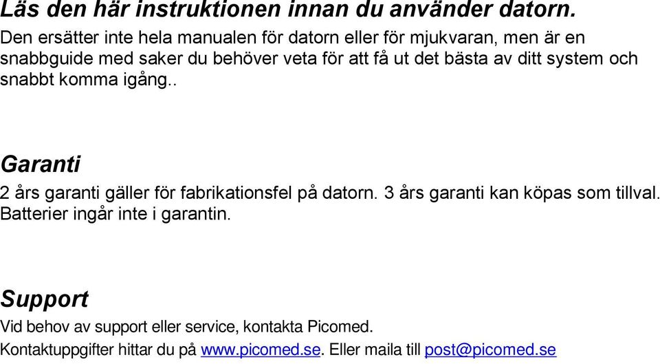 det bästa av ditt system och snabbt komma igång.. Garanti 2 års garanti gäller för fabrikationsfel på datorn.