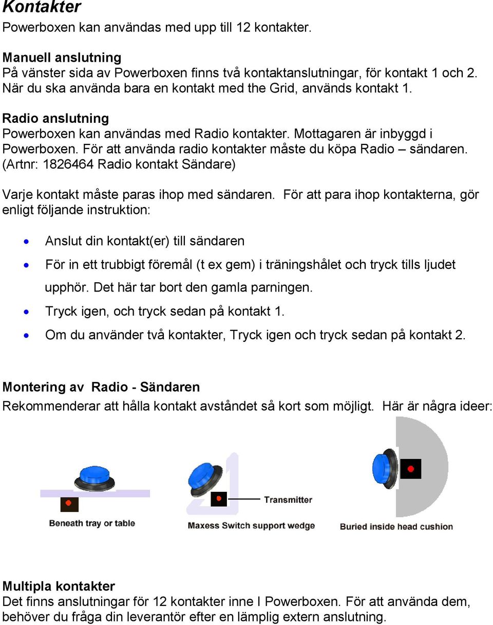 För att använda radio kontakter måste du köpa Radio sändaren. (Artnr: 1826464 Radio kontakt Sändare) Varje kontakt måste paras ihop med sändaren.