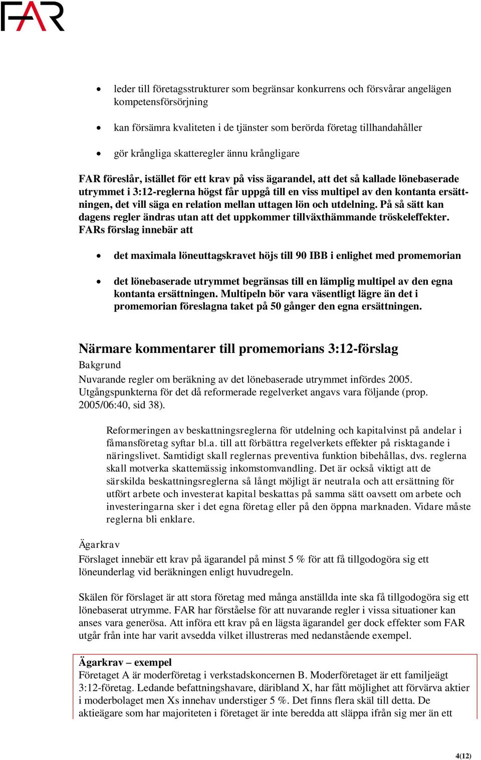 ersättningen, det vill säga en relation mellan uttagen lön och utdelning. På så sätt kan dagens regler ändras utan att det uppkommer tillväxthämmande tröskeleffekter.