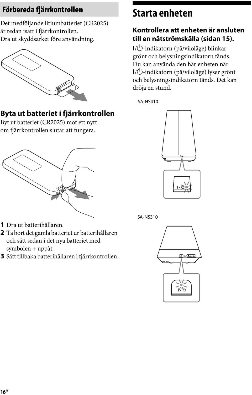 Du kan använda den här enheten när?/1-indikatorn (på/viloläge) lyser grönt och belysningsindikatorn tänds. Det kan dröja en stund.
