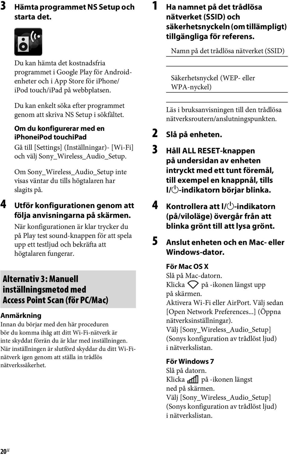 Om du konfigurerar med en iphoneipod touchipad Gå till [Settings] (Inställningar)- [Wi-Fi] och välj Sony_Wireless_Audio_Setup.