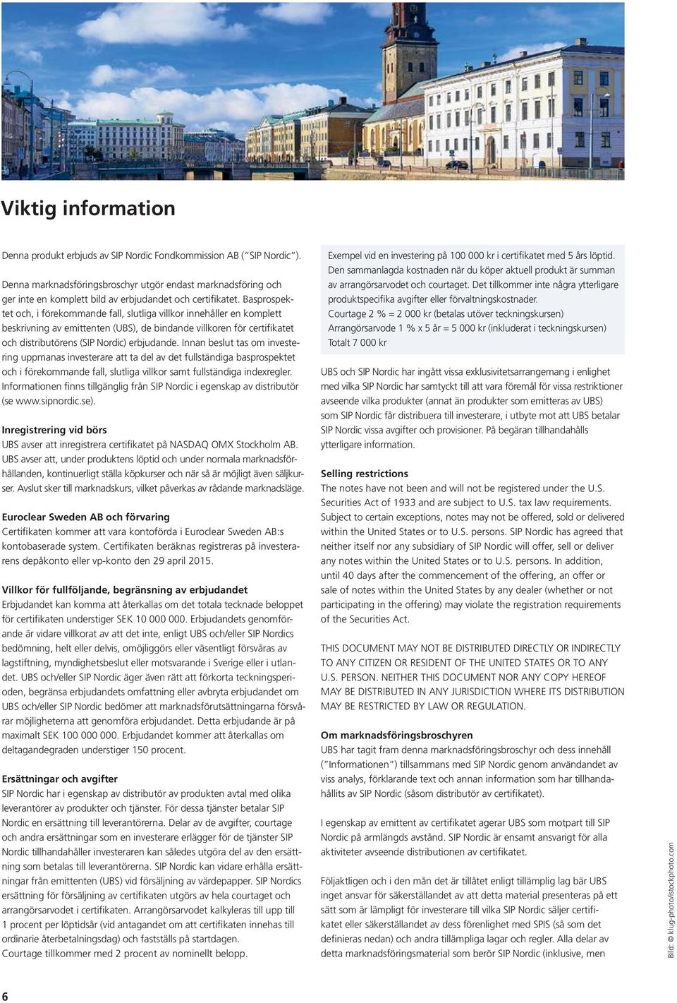 Basprospektet och, i förekommande fall, slutliga villkor innehåller en komplett beskrivning av emittenten (UBS), de bindande villkoren för certifikatet och distributörens (SIP Nordic) erbjudande.