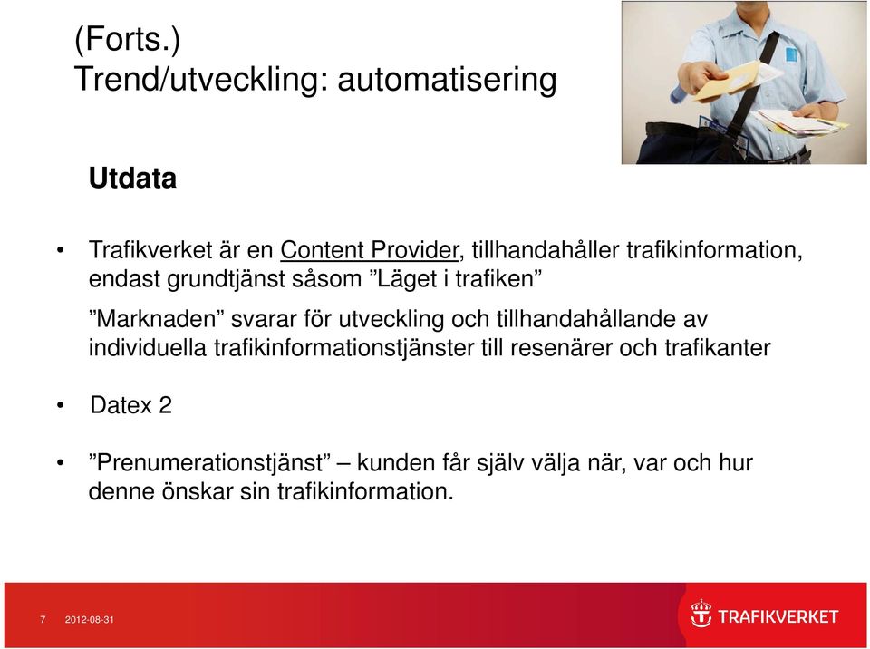 trafikinformation, endast grundtjänst såsom Läget i trafiken Marknaden svarar för utveckling och