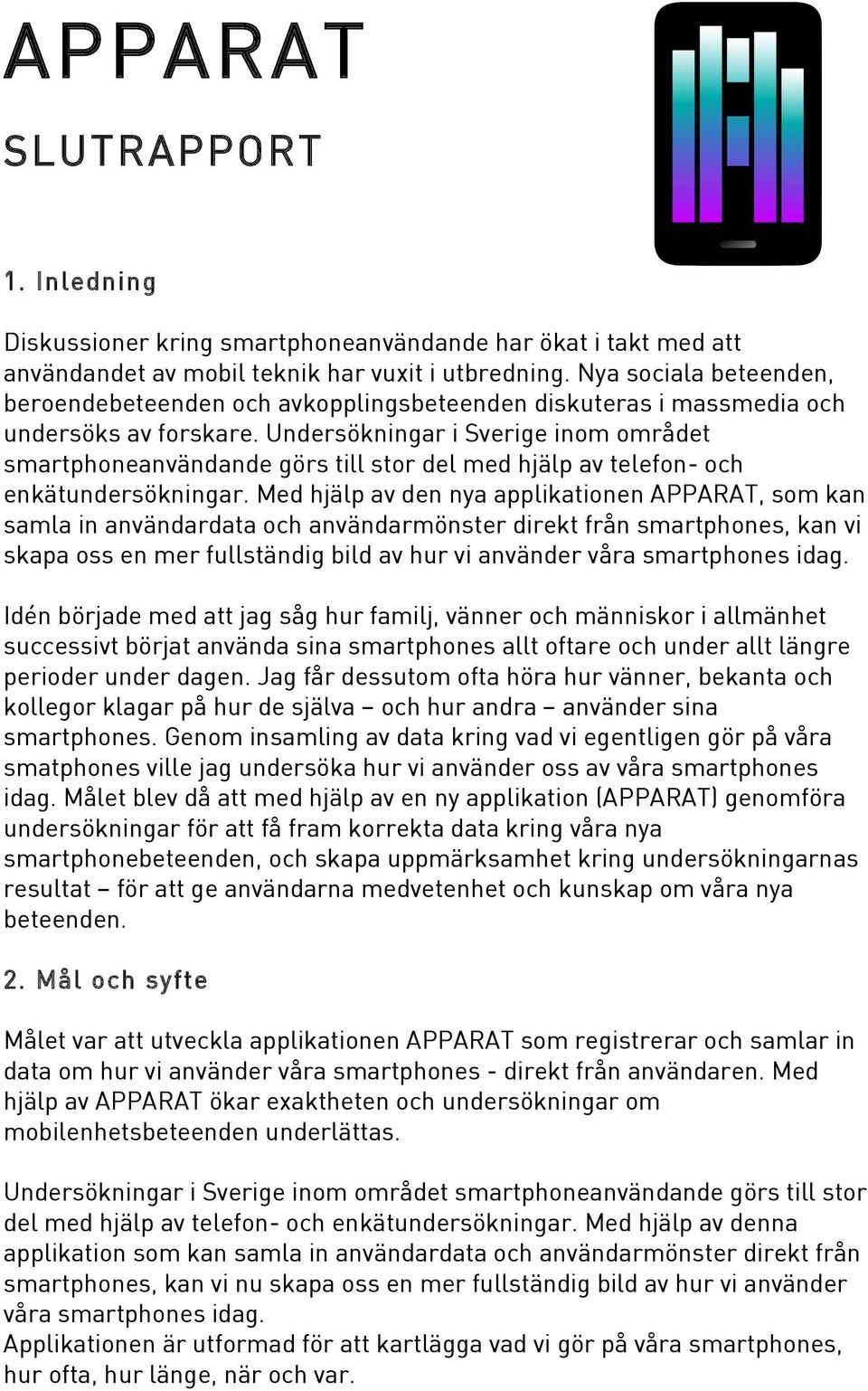 Undersökningar i Sverige inom området smartphoneanvändande görs till stor del med hjälp av telefon- och enkätundersökningar.