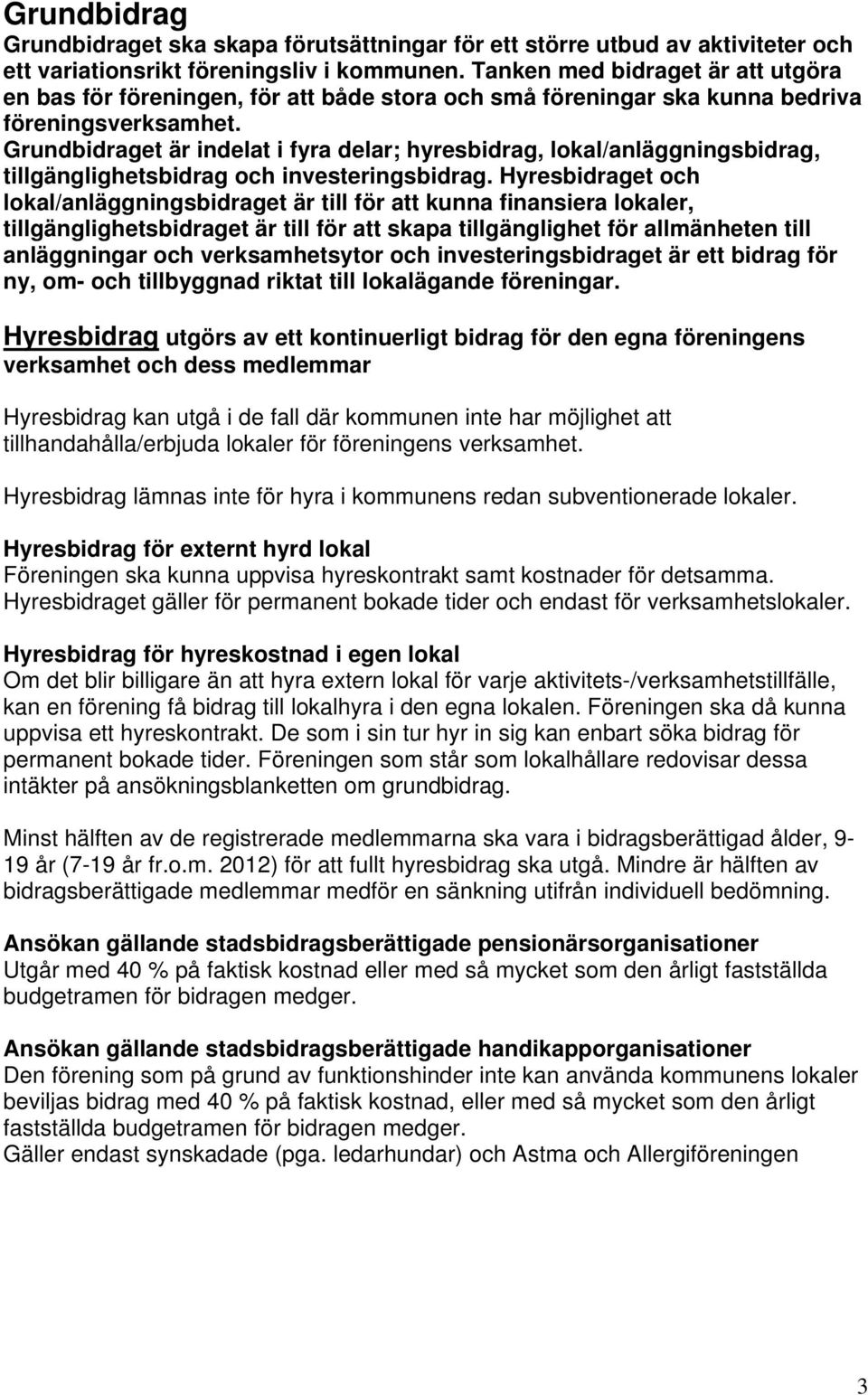 Grundbidraget är indelat i fyra delar; hyresbidrag, lokal/anläggningsbidrag, tillgänglighetsbidrag och investeringsbidrag.