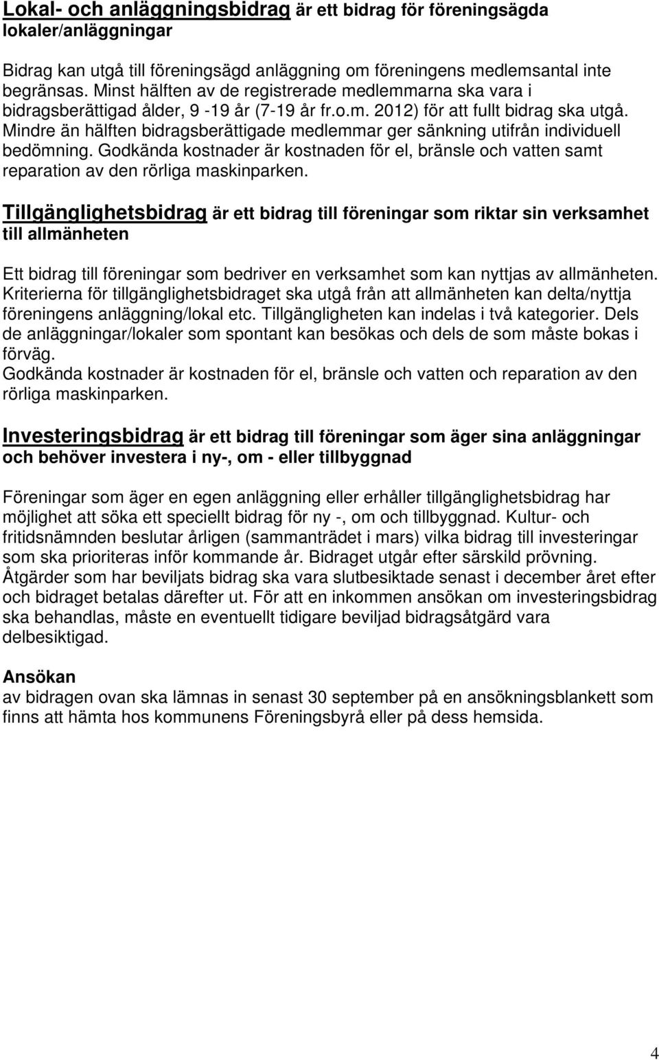 Mindre än hälften bidragsberättigade medlemmar ger sänkning utifrån individuell bedömning. Godkända kostnader är kostnaden för el, bränsle och vatten samt reparation av den rörliga maskinparken.