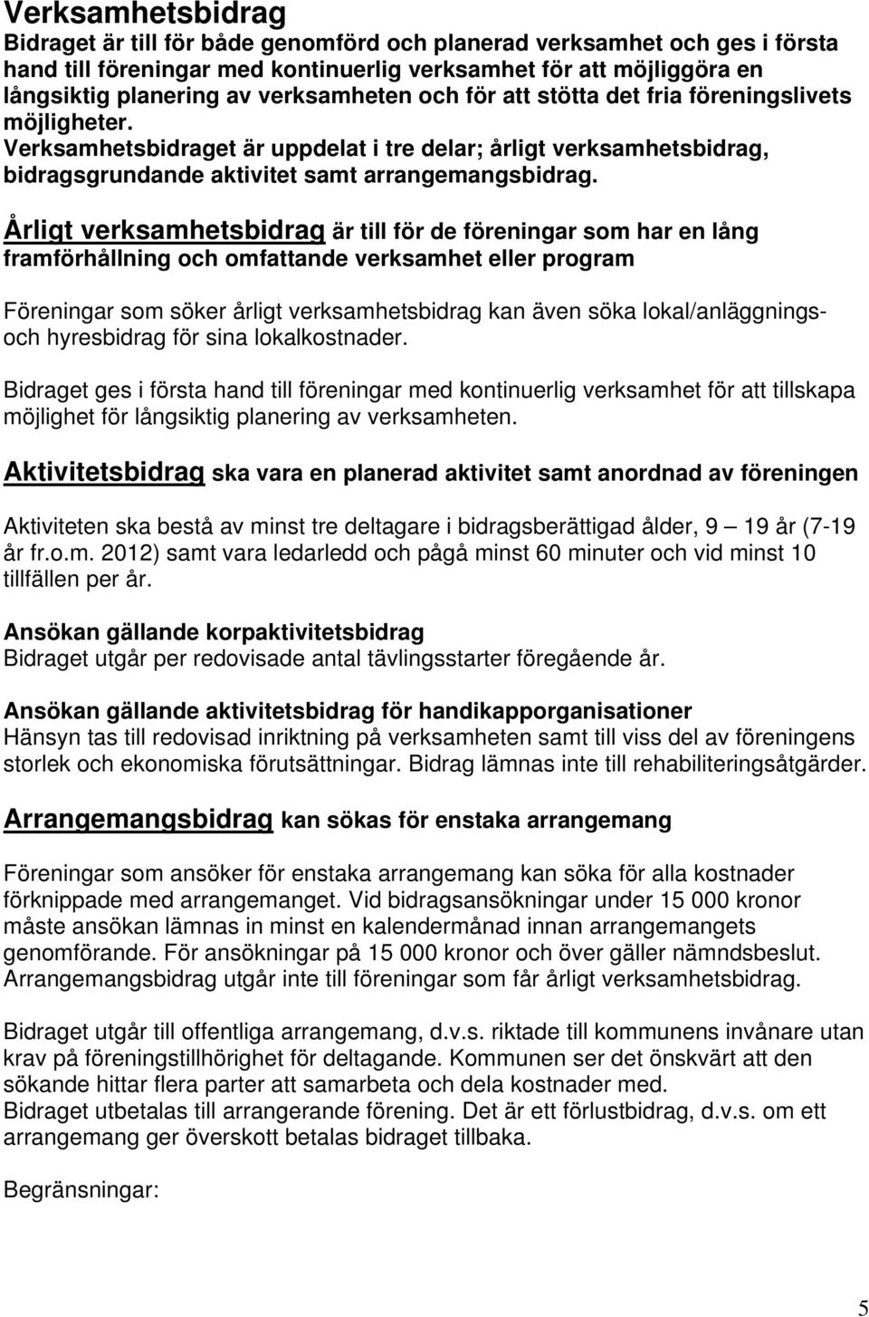 Årligt verksamhetsbidrag är till för de föreningar som har en lång framförhållning och omfattande verksamhet eller program Föreningar som söker årligt verksamhetsbidrag kan även söka