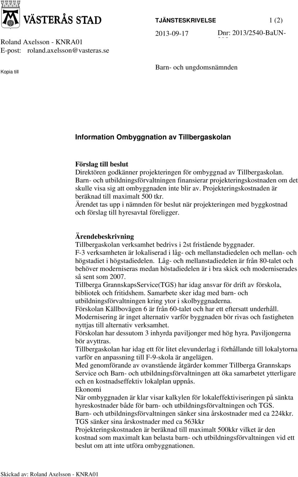 för ombyggnad av Tillbergaskolan. Barn- och utbildningsförvaltningen finansierar projekteringskostnaden om det skulle visa sig att ombyggnaden inte blir av.