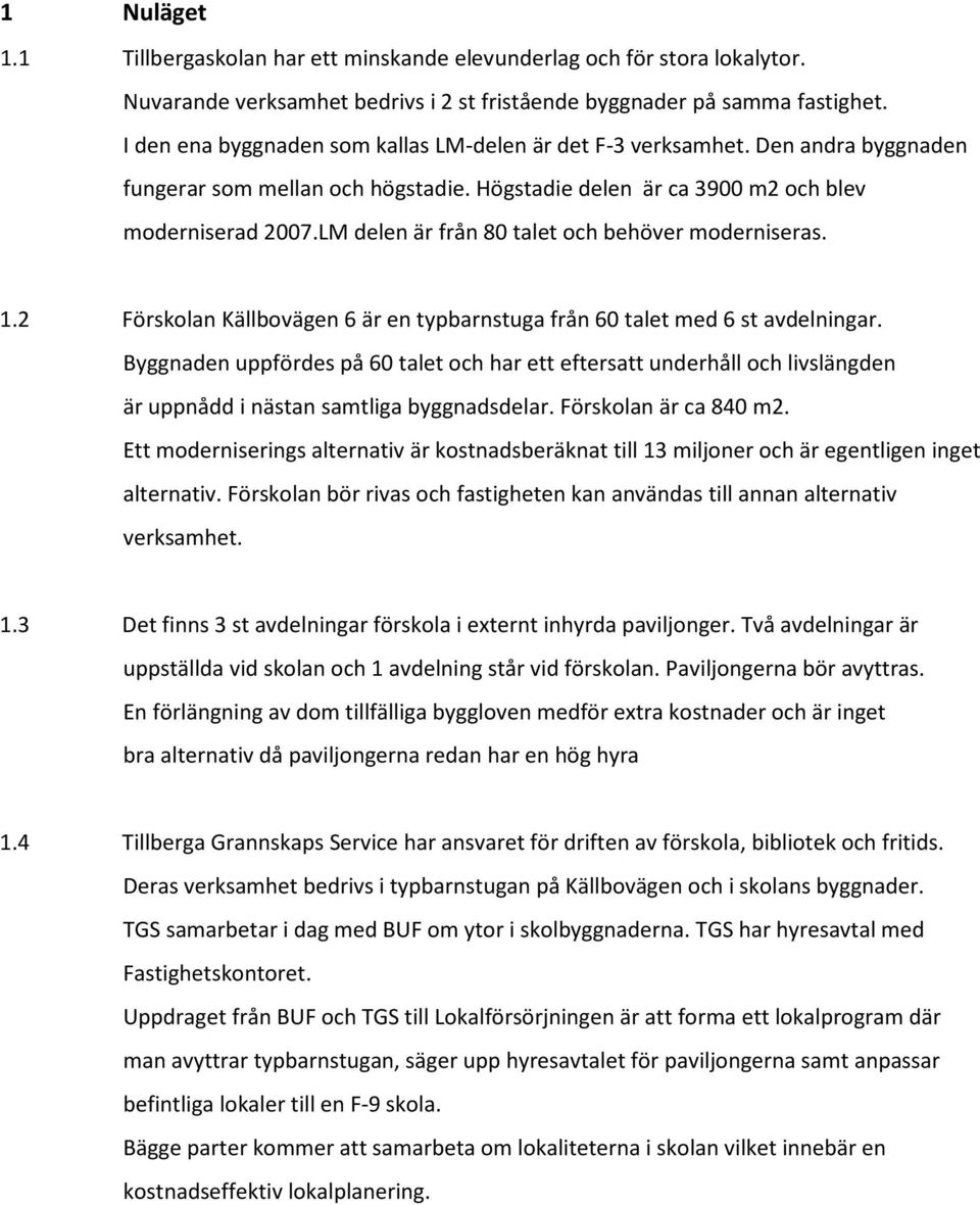 LM delen är från 80 talet och behöver moderniseras. 1.2 Förskolan Källbovägen 6 är en typbarnstuga från 60 talet med 6 st avdelningar.