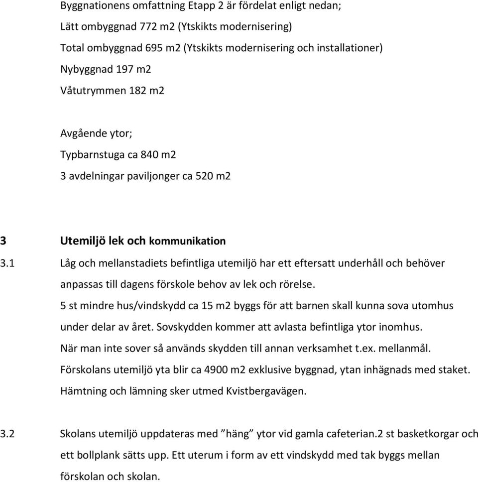 1 Låg och mellanstadiets befintliga utemiljö har ett eftersatt underhåll och behöver anpassas till dagens förskole behov av lek och rörelse.