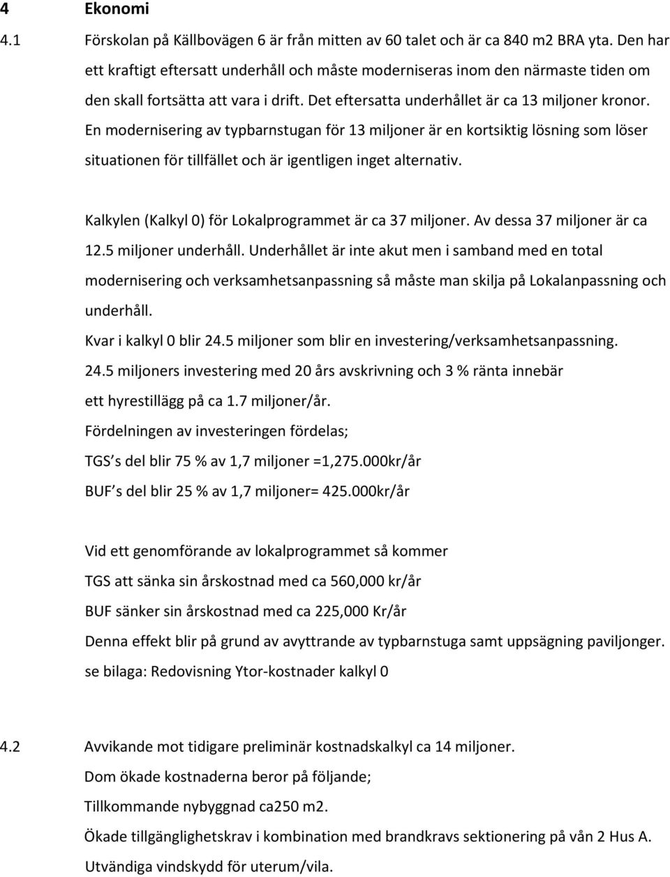 En modernisering av typbarnstugan för 13 miljoner är en kortsiktig lösning som löser situationen för tillfället och är igentligen inget alternativ.