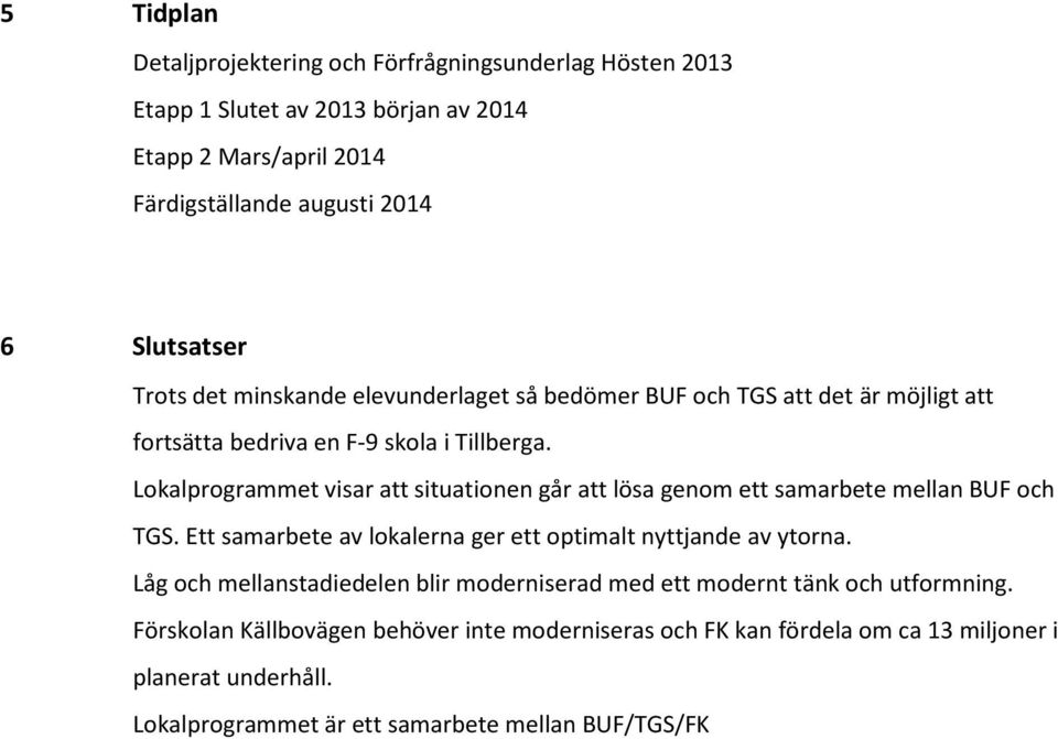 Lokalprogrammet visar att situationen går att lösa genom ett samarbete mellan BUF och TGS. Ett samarbete av lokalerna ger ett optimalt nyttjande av ytorna.