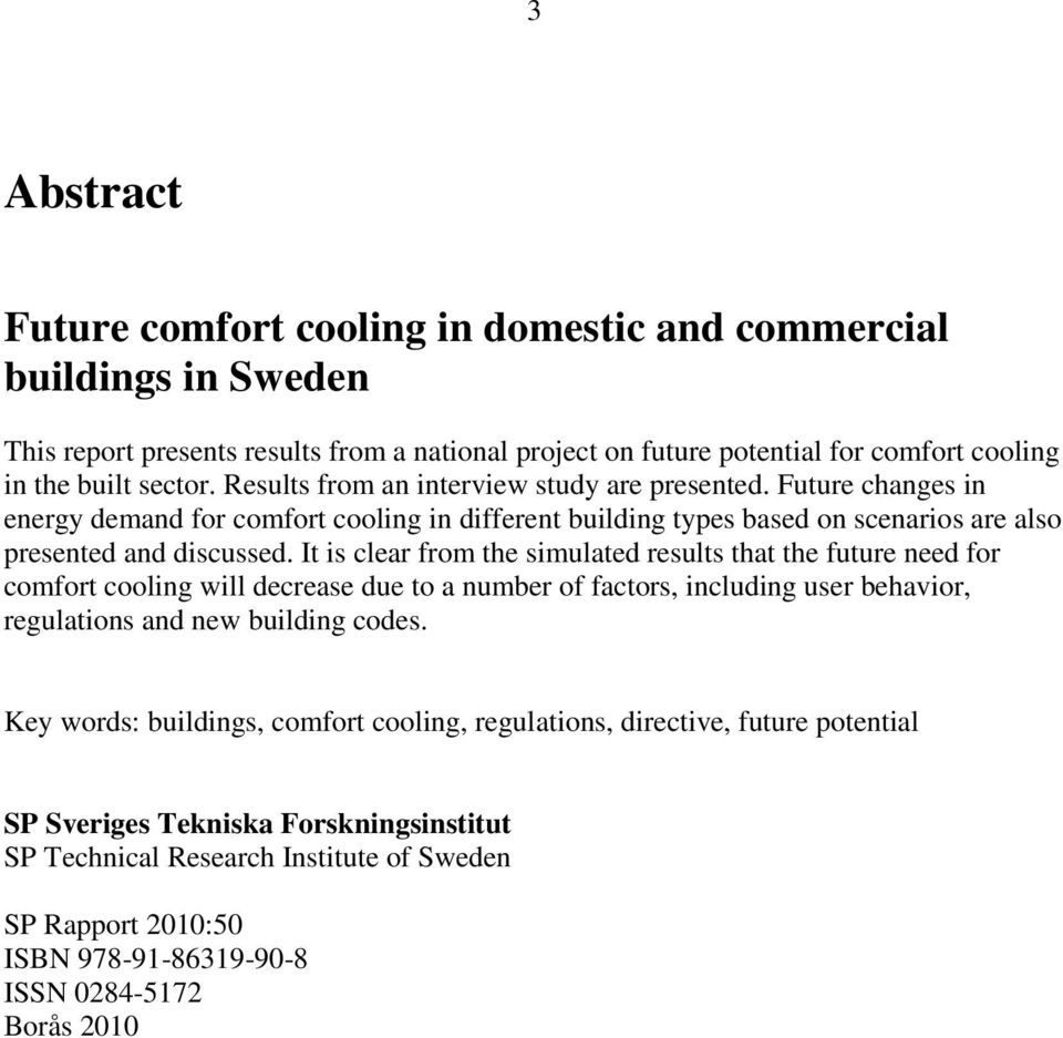 It is clear from the simulated results that the future need for comfort cooling will decrease due to a number of factors, including user behavior, regulations and new building codes.