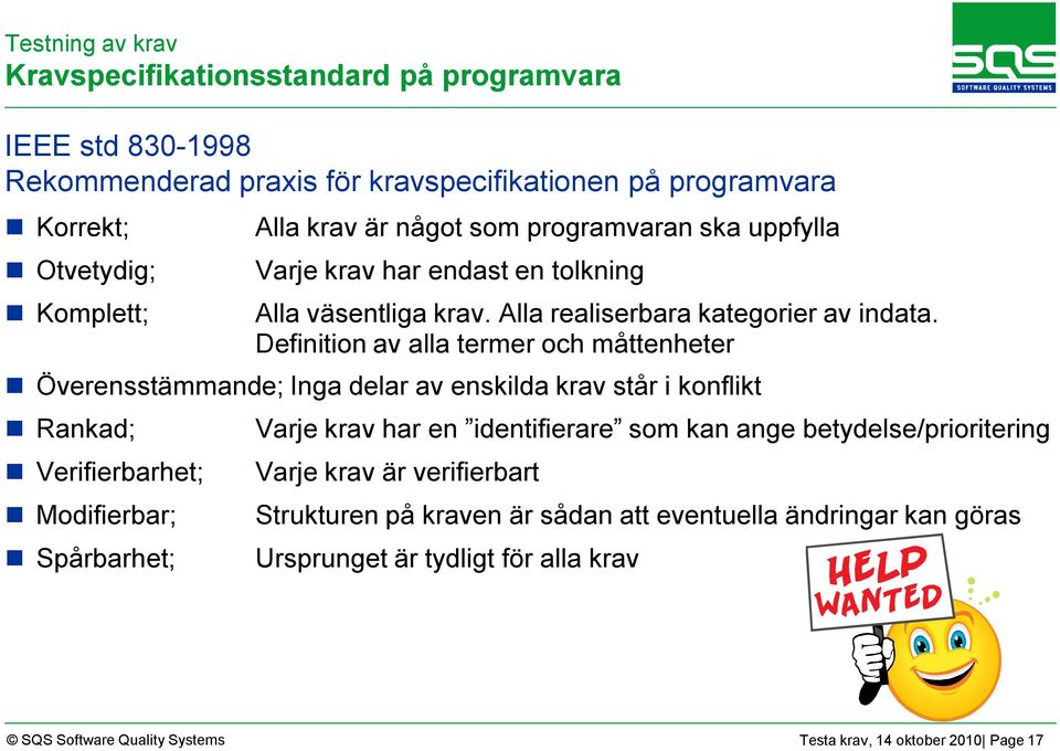 Definition av alla termer och måttenheter Överensstämmande; Inga delar av enskilda krav står i konflikt Rankad; Verifierbarhet; Modifierbar; Spårbarhet; Varje krav har en