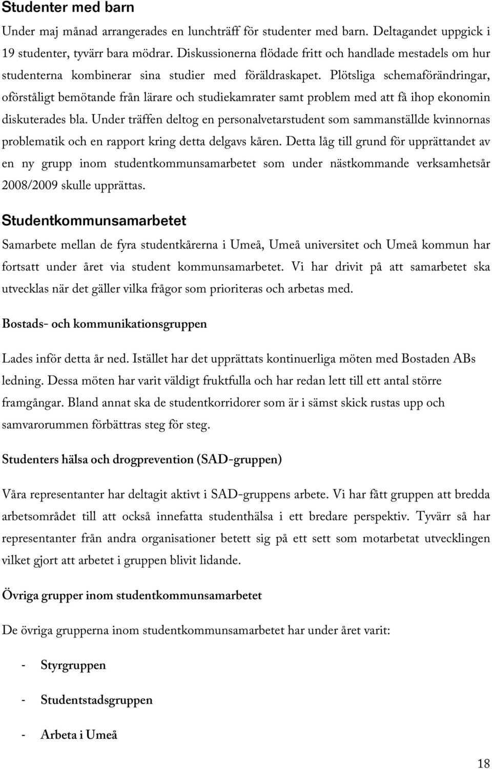 Plötsliga schemaförändringar, oförståligt bemötande från lärare och studiekamrater samt problem med att få ihop ekonomin diskuterades bla.