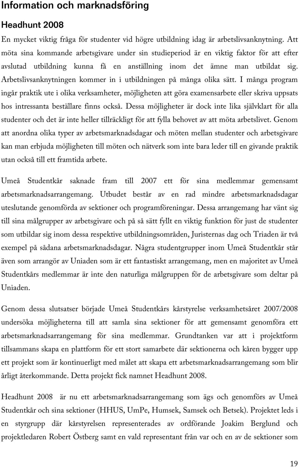 Arbetslivsanknytningen kommer in i utbildningen på många olika sätt.