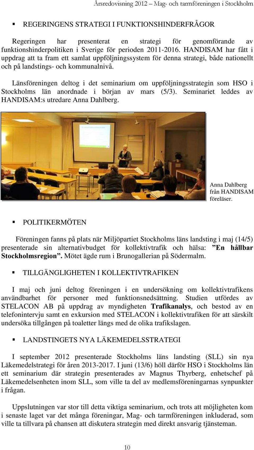 Länsföreningen deltog i det seminarium om uppföljningsstrategin som HSO i Stockholms län anordnade i början av mars (5/3). Seminariet leddes av HANDISAM:s utredare Anna Dahlberg.