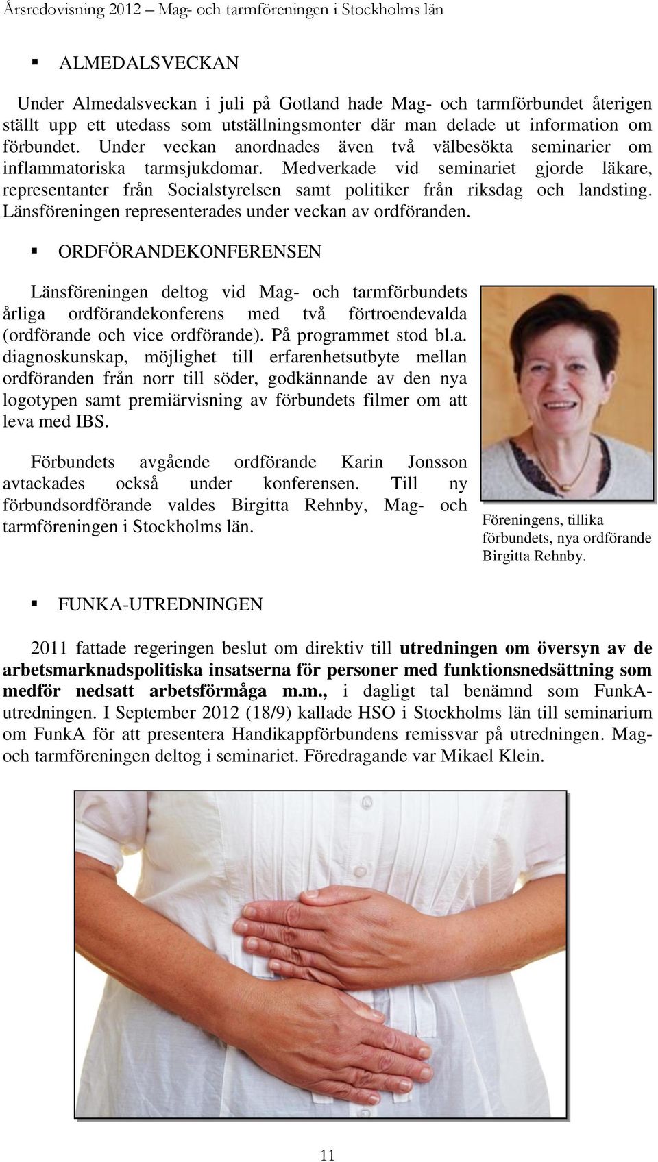 Medverkade vid seminariet gjorde läkare, representanter från Socialstyrelsen samt politiker från riksdag och landsting. Länsföreningen representerades under veckan av ordföranden.