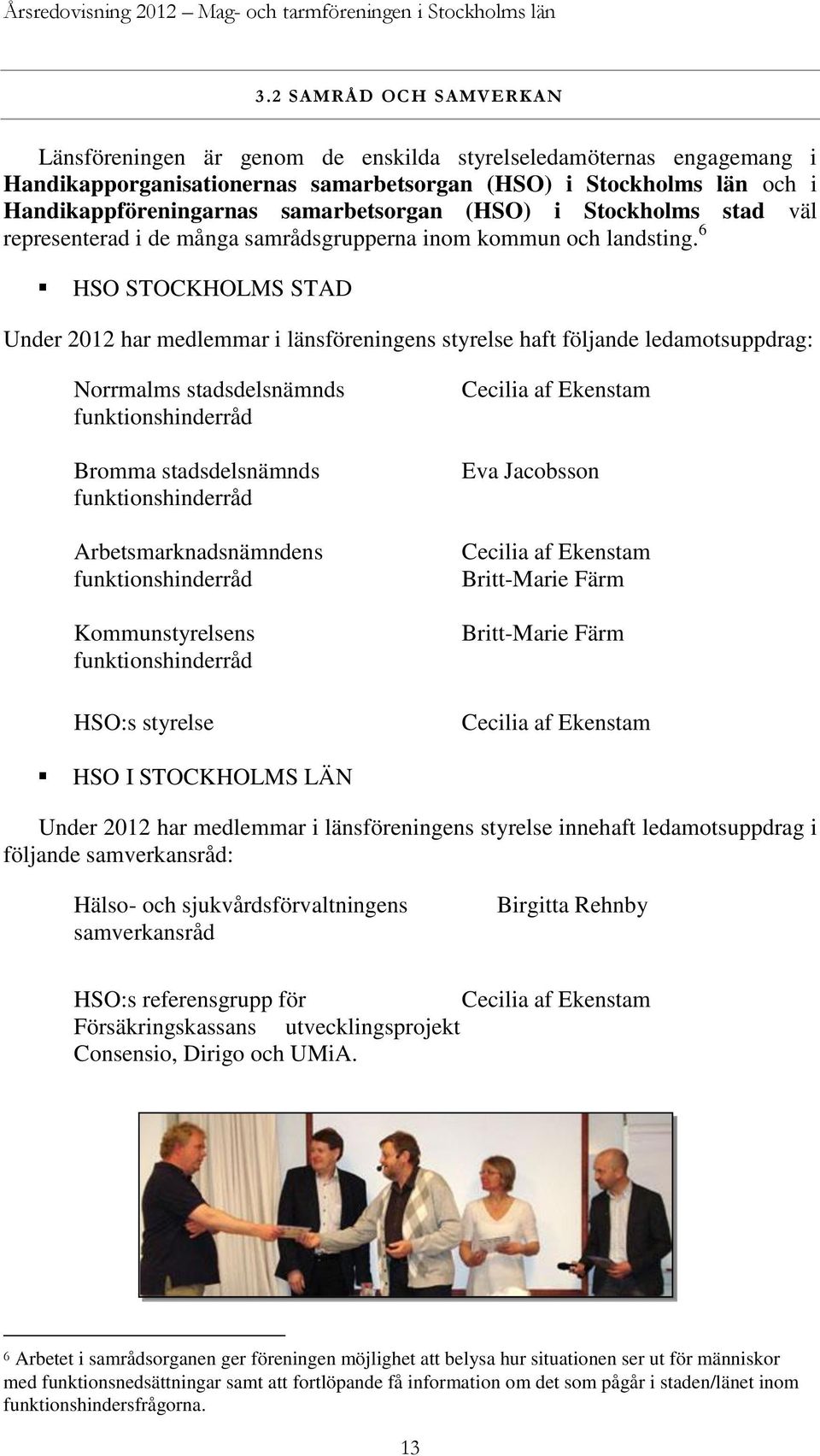 samarbetsorgan (HSO) i Stockholms stad väl representerad i de många samrådsgrupperna inom kommun och landsting.