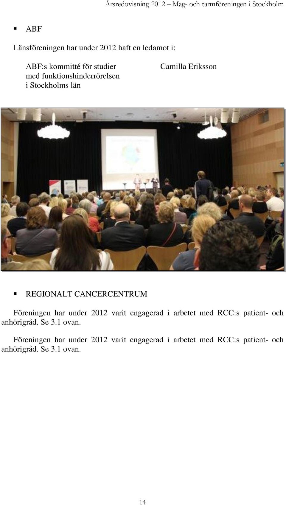 CANCERCENTRUM Föreningen har under 2012 varit engagerad i arbetet med RCC:s patient- och anhörigråd. Se 3.