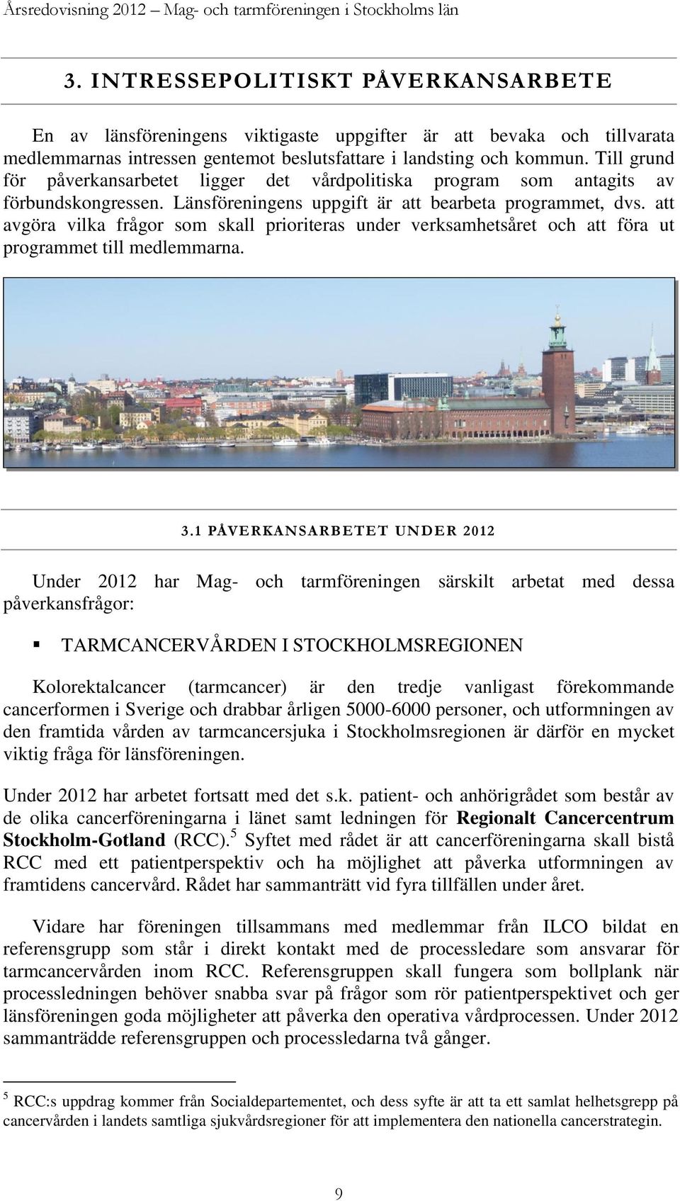 Till grund för påverkansarbetet ligger det vårdpolitiska program som antagits av förbundskongressen. Länsföreningens uppgift är att bearbeta programmet, dvs.