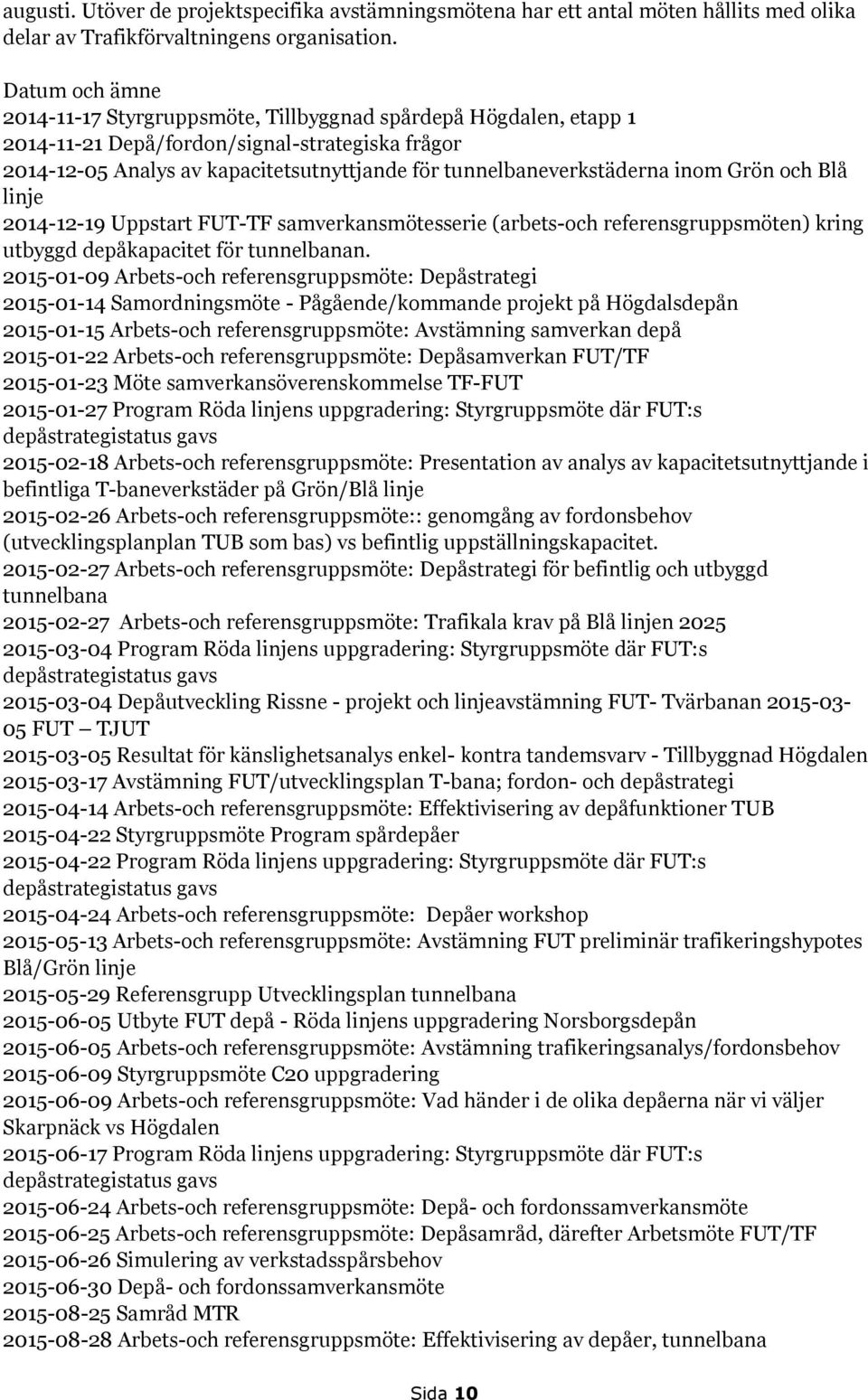 inom Grön och Blå linje 2014-12-19 Uppstart FUT-TF samverkansmötesserie (arbets-och referensgruppsmöten) kring utbyggd depåkapacitet för tunnelbanan.