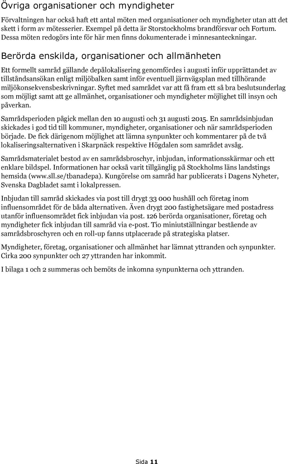 Berörda enskilda, organisationer och allmänheten Ett formellt samråd gällande depålokalisering genomfördes i augusti inför upprättandet av tillståndsansökan enligt miljöbalken samt inför eventuell