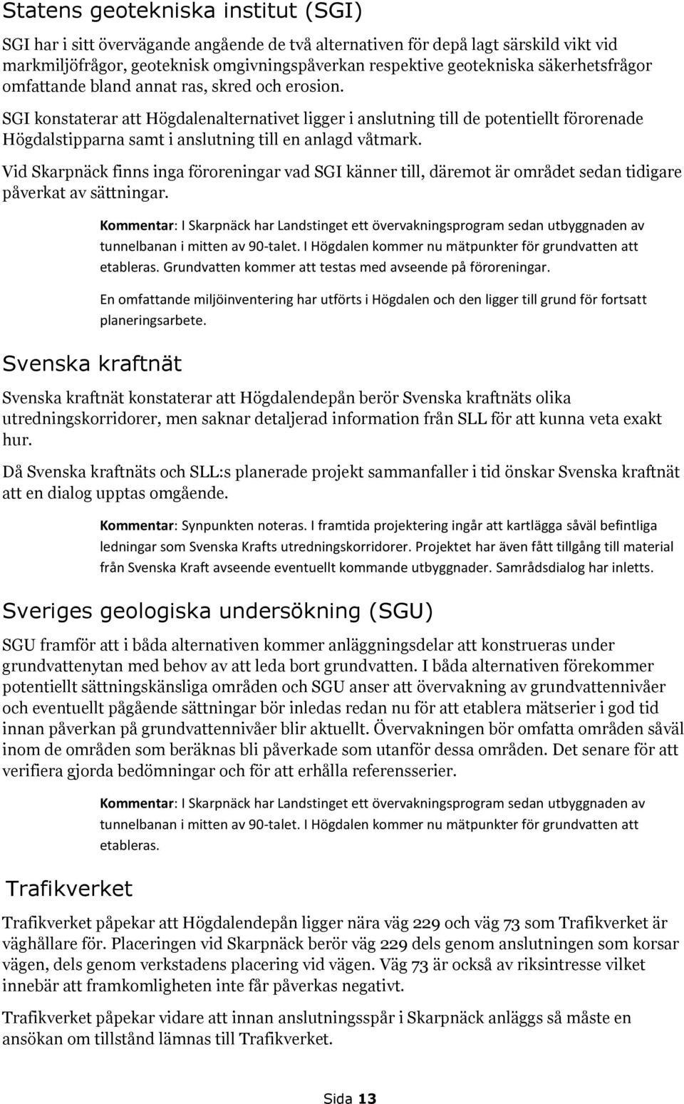 SGI konstaterar att Högdalenalternativet ligger i anslutning till de potentiellt förorenade Högdalstipparna samt i anslutning till en anlagd våtmark.