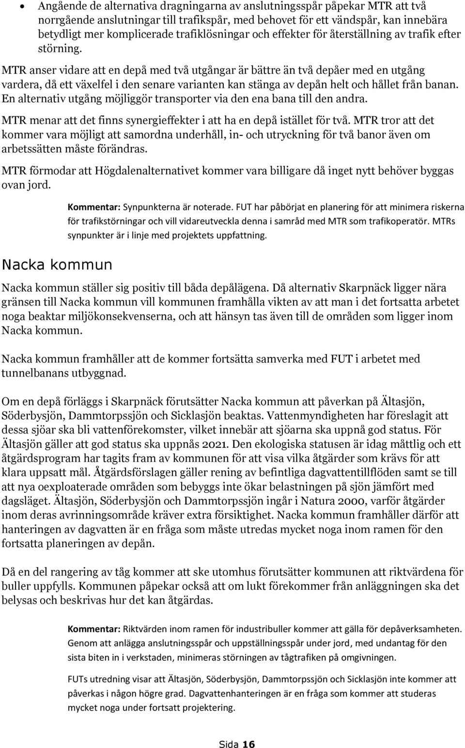MTR anser vidare att en depå med två utgångar är bättre än två depåer med en utgång vardera, då ett växelfel i den senare varianten kan stänga av depån helt och hållet från banan.
